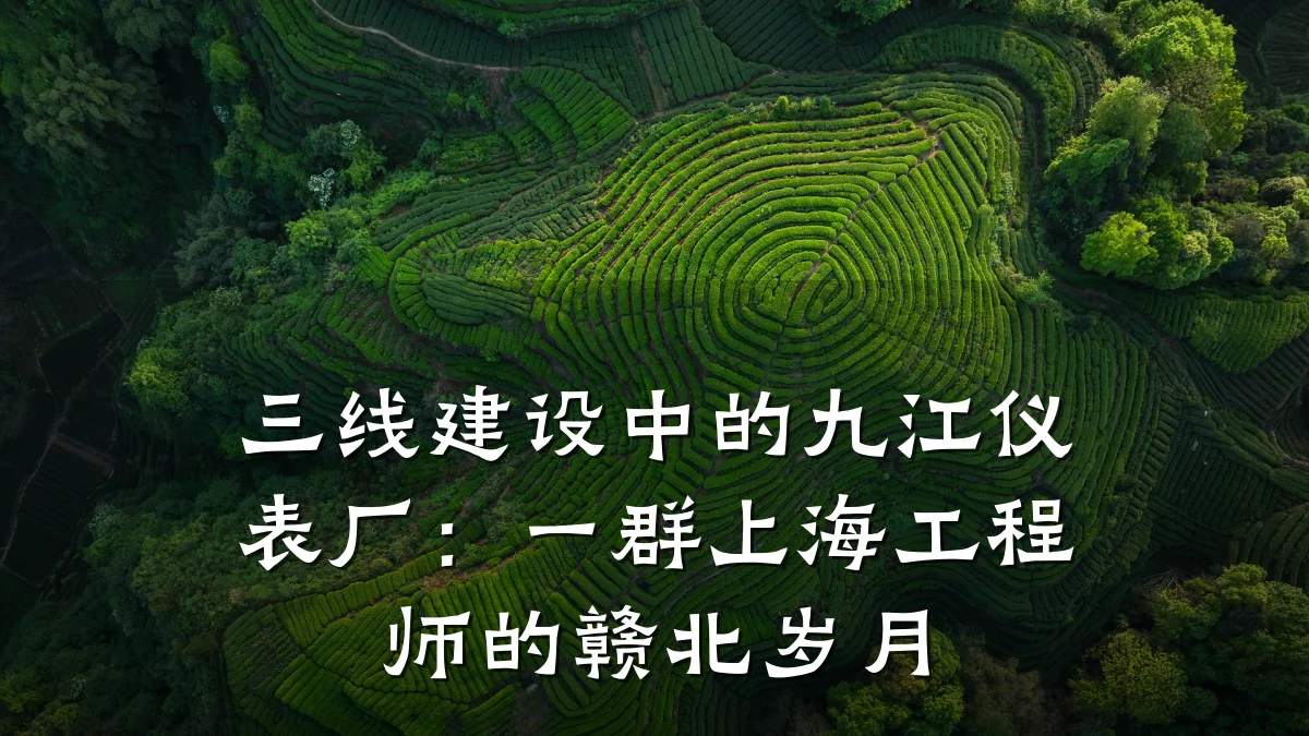 三线建设中的九江仪表厂:一群上海工程师的赣北岁月