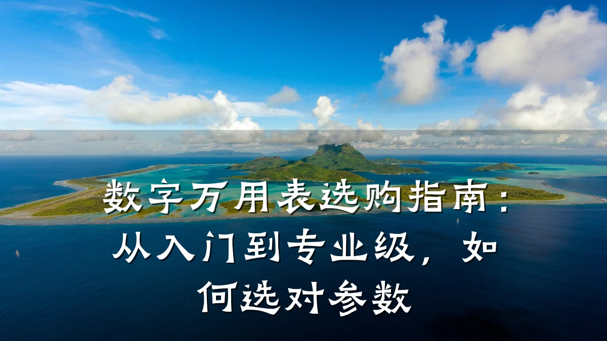 数字万用表选购指南:从入门到专业级,如何选对参数