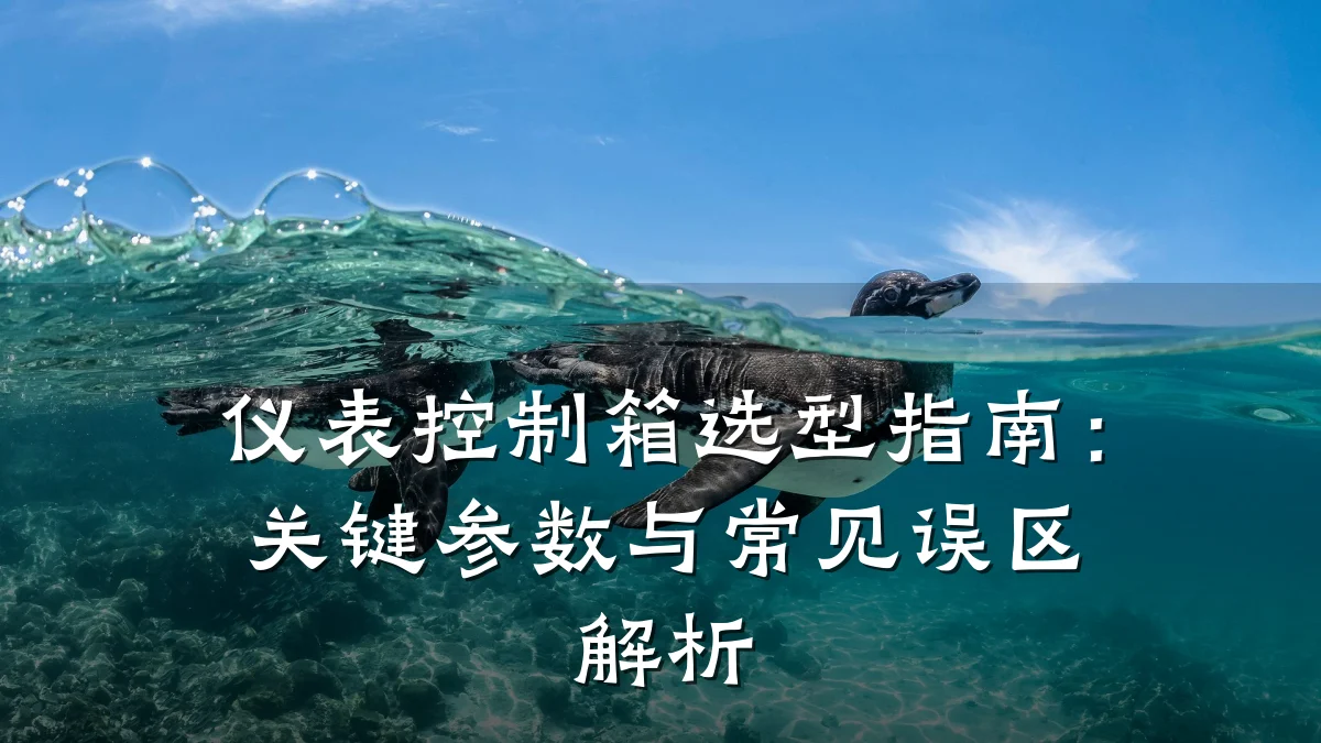 仪表控制箱选型指南:关键参数与常见误区解析
