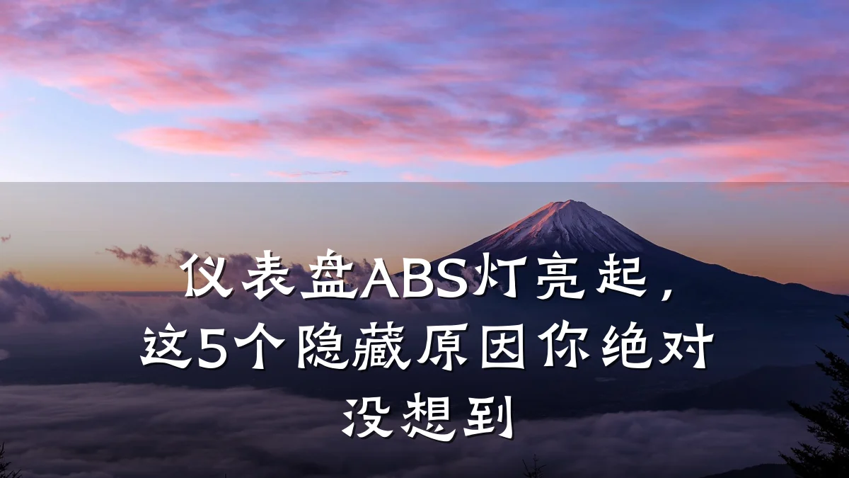 仪表盘ABS灯亮起,这5个隐藏原因你绝对没想到