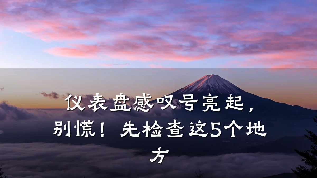 仪表盘感叹号亮起，别慌！先检查这5个地方