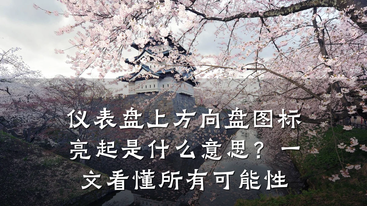 仪表盘上方向盘图标亮起是什么意思?一文看懂所有可能性