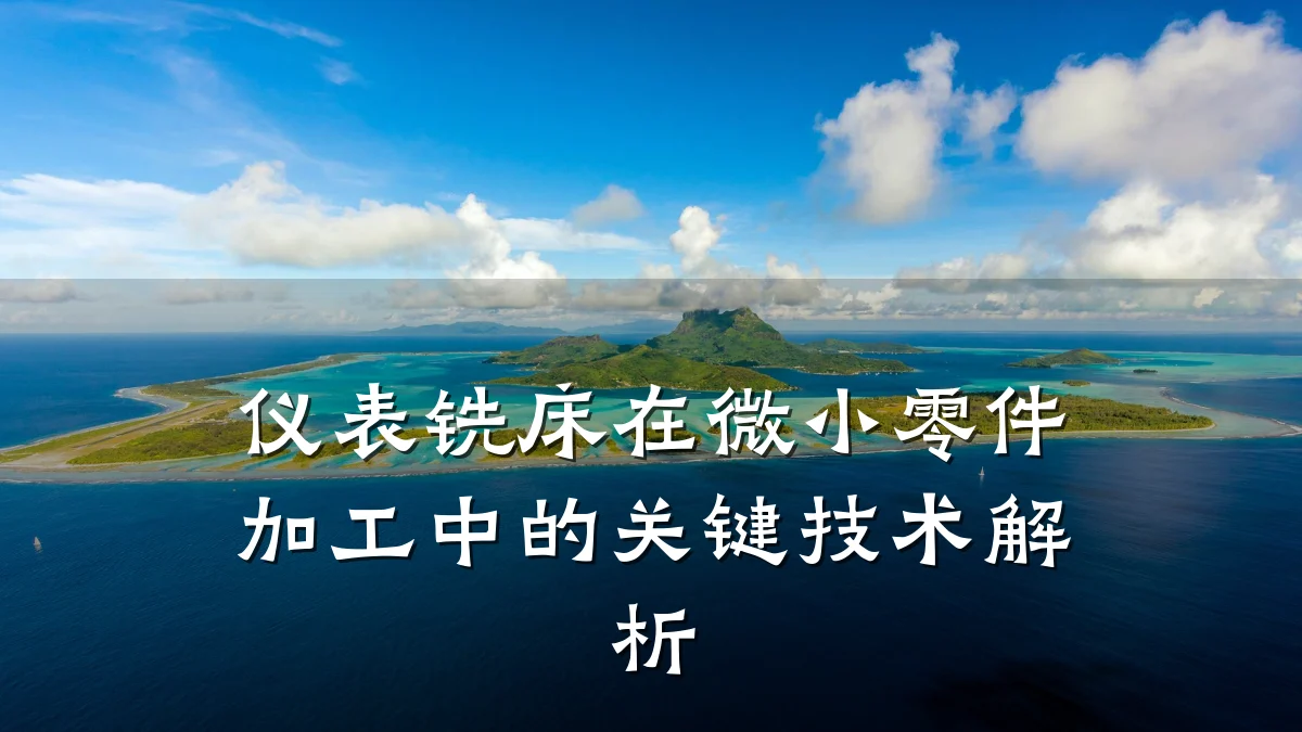 仪表铣床在微小零件加工中的关键技术解析