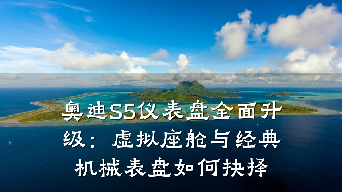 奥迪S5仪表盘全面升级:虚拟座舱与经典机械表盘如何抉择