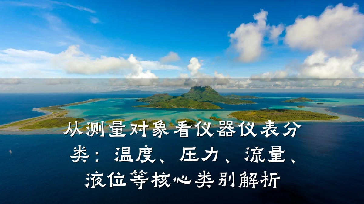 从测量对象看仪器仪表分类:温度、压力、流量、液位等核心类别解析