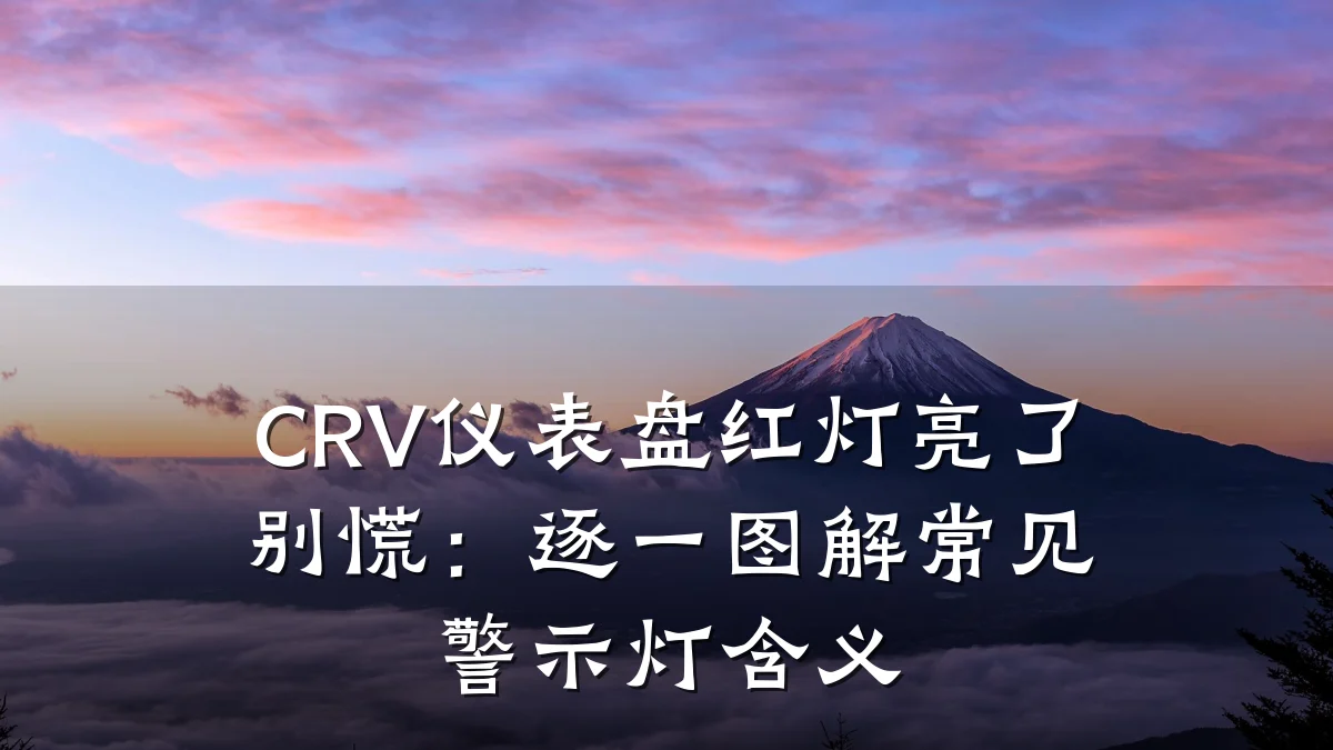 CRV仪表盘红灯亮了别慌：逐一图解常见警示灯含义