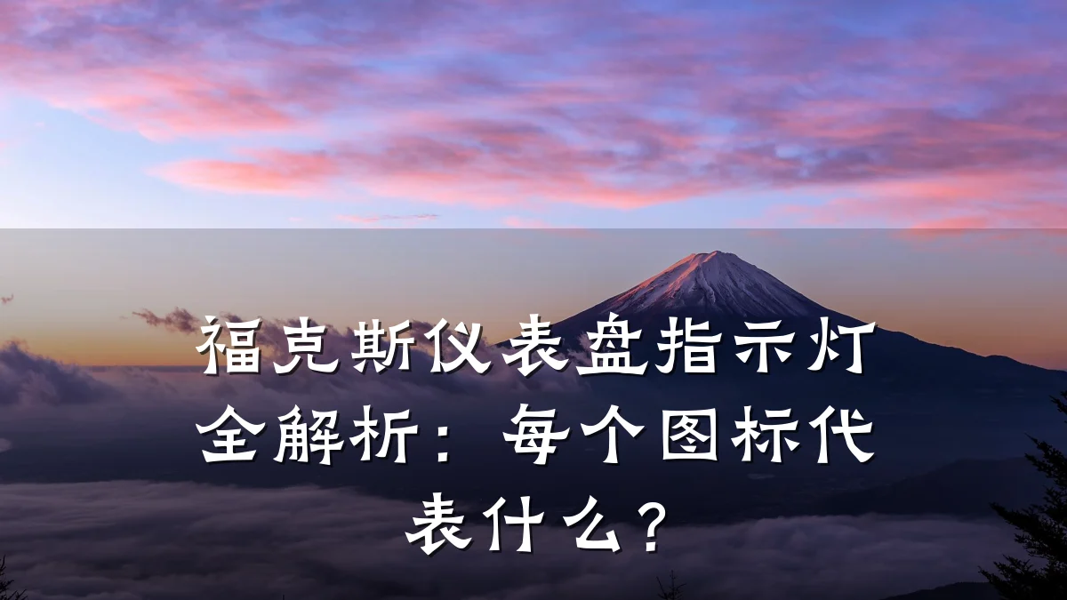 福克斯仪表盘指示灯全解析:每个图标代表什么?