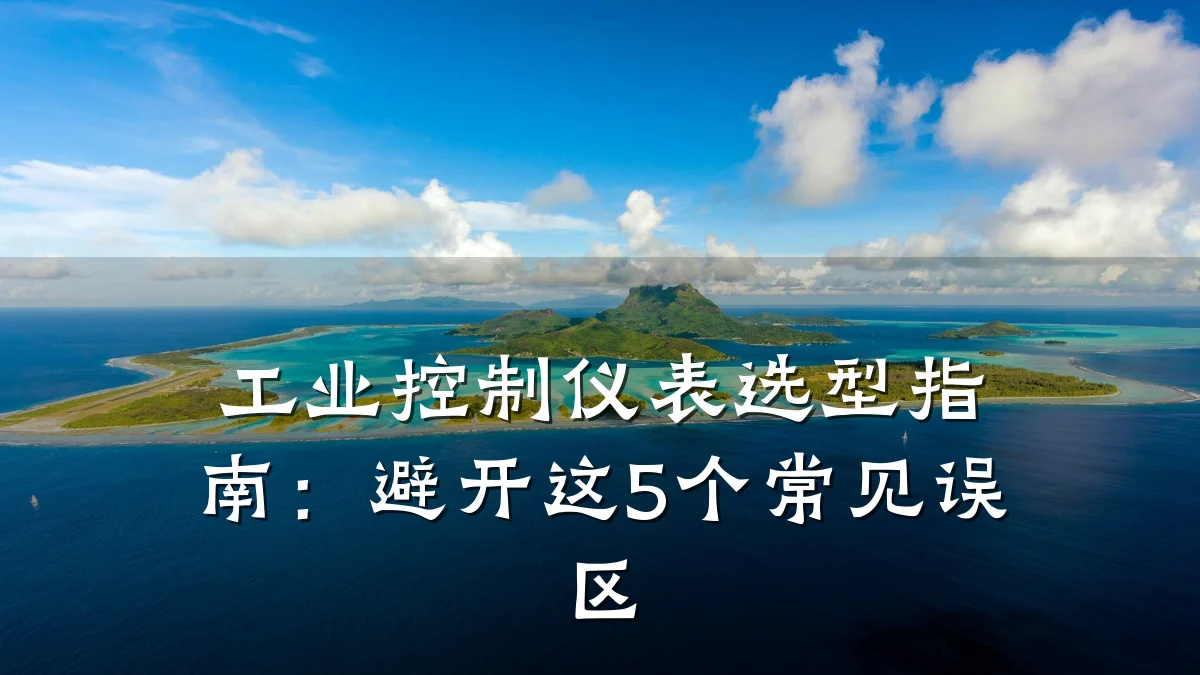 工业控制仪表选型指南:避开这5个常见误区