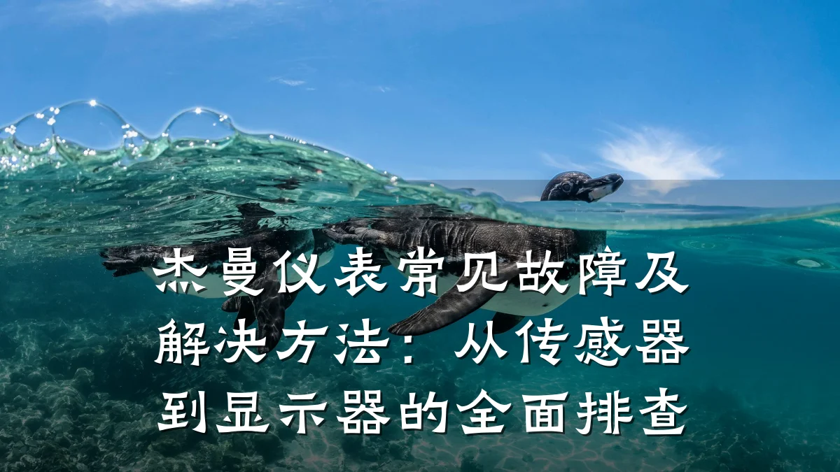 杰曼仪表常见故障及解决方法:从传感器到显示器的全面排查