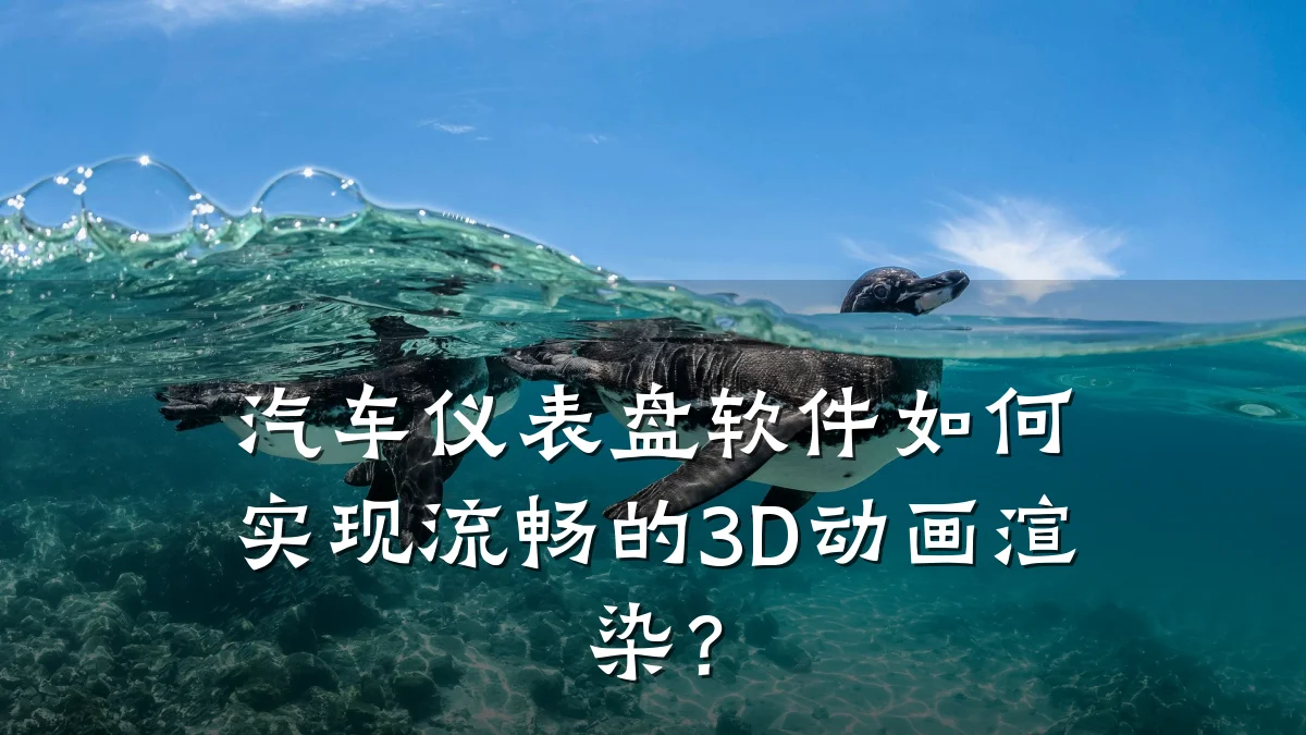 汽车仪表盘软件如何实现流畅的3D动画渲染？