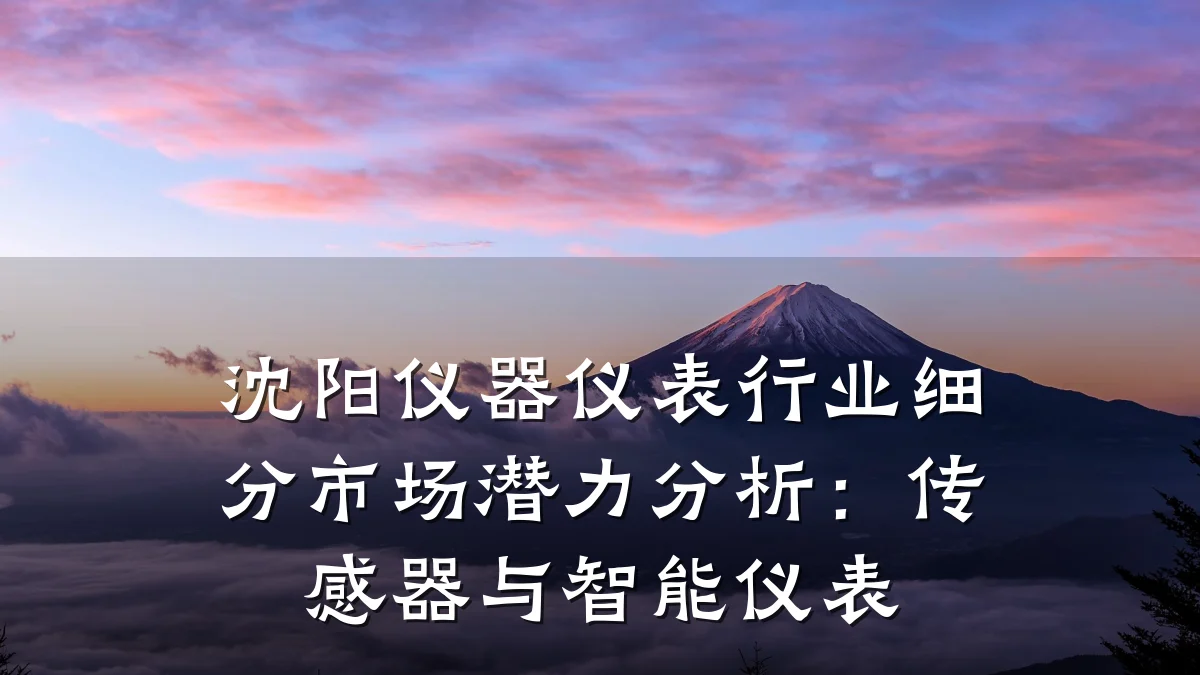 沈阳仪器仪表行业细分市场潜力分析:传感器与智能仪表