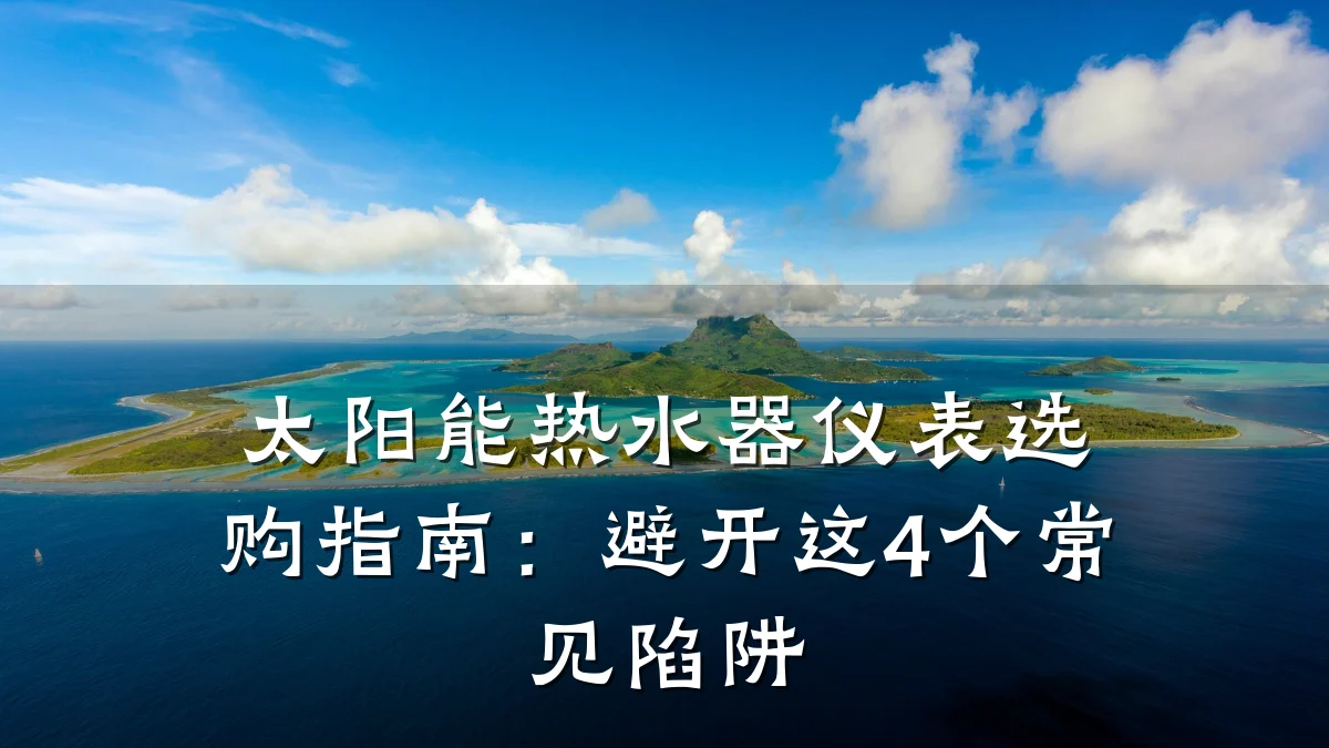 太阳能热水器仪表选购指南:避开这4个常见陷阱