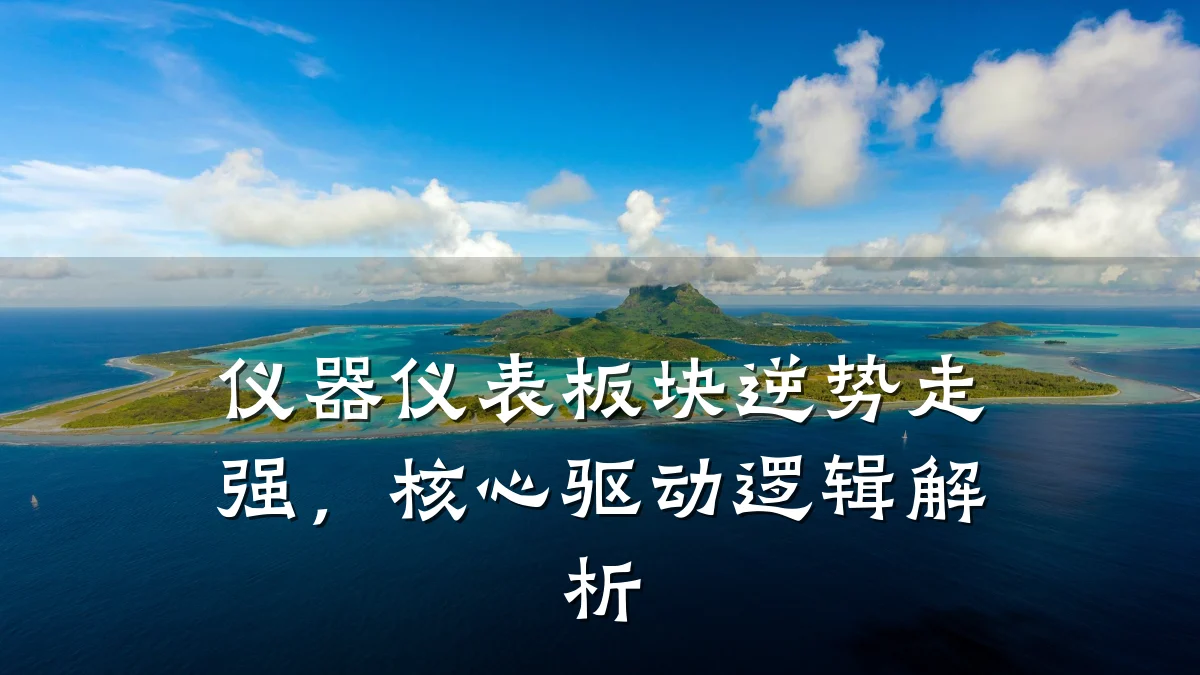 仪器仪表板块逆势走强,核心驱动逻辑解析