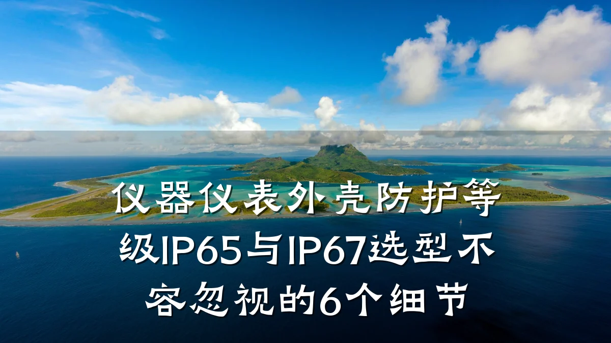 仪器仪表外壳防护等级IP65与IP67选型不容忽视的6个细节