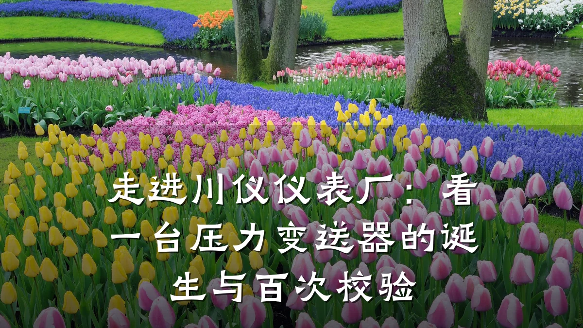 走进川仪仪表厂:看一台压力变送器的诞生与百次校验