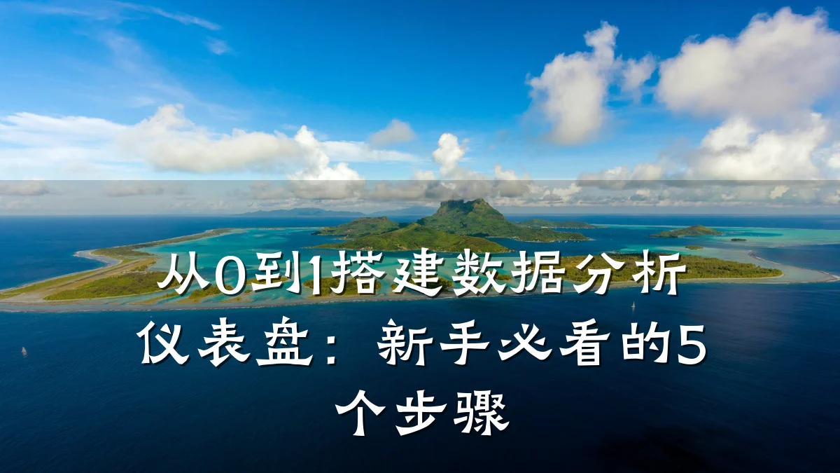 从0到1搭建数据分析仪表盘:新手必看的5个步骤