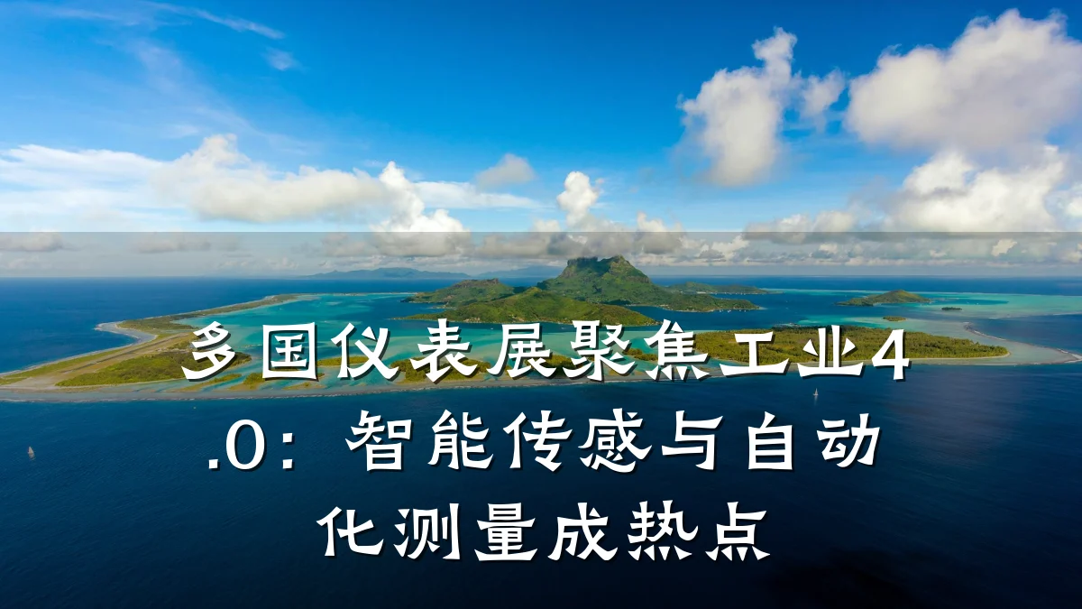 多国仪表展聚焦工业4.0:智能传感与自动化测量成热点