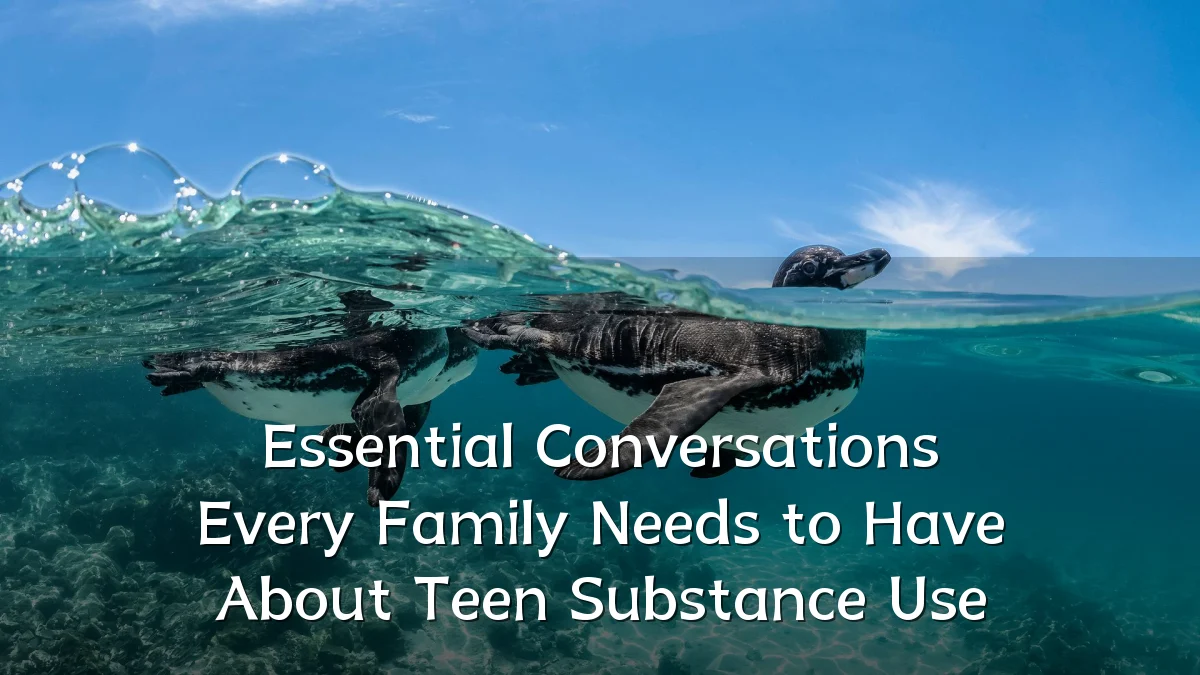 Essential Conversations Every Family Needs to Have About Teen Substance Use