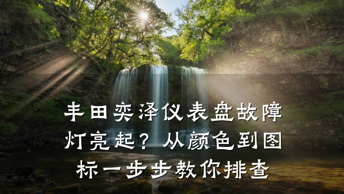 丰田奕泽仪表盘故障灯亮起?从颜色到图标一步步教你排查