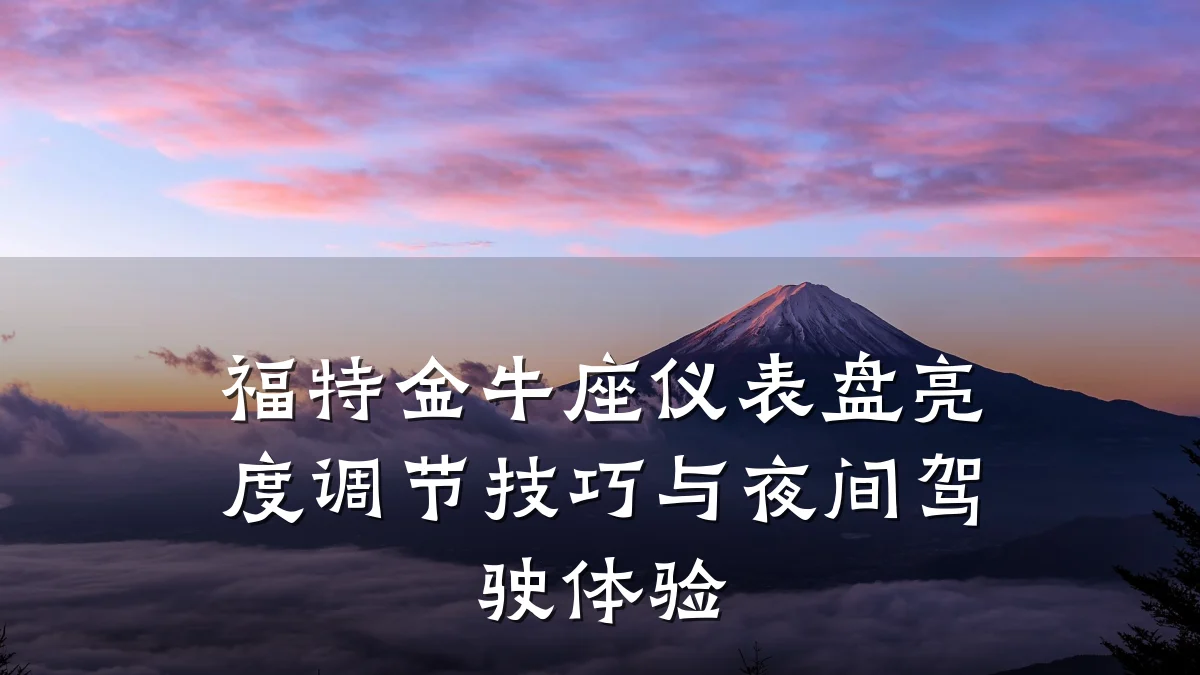 福特金牛座仪表盘亮度调节技巧与夜间驾驶体验