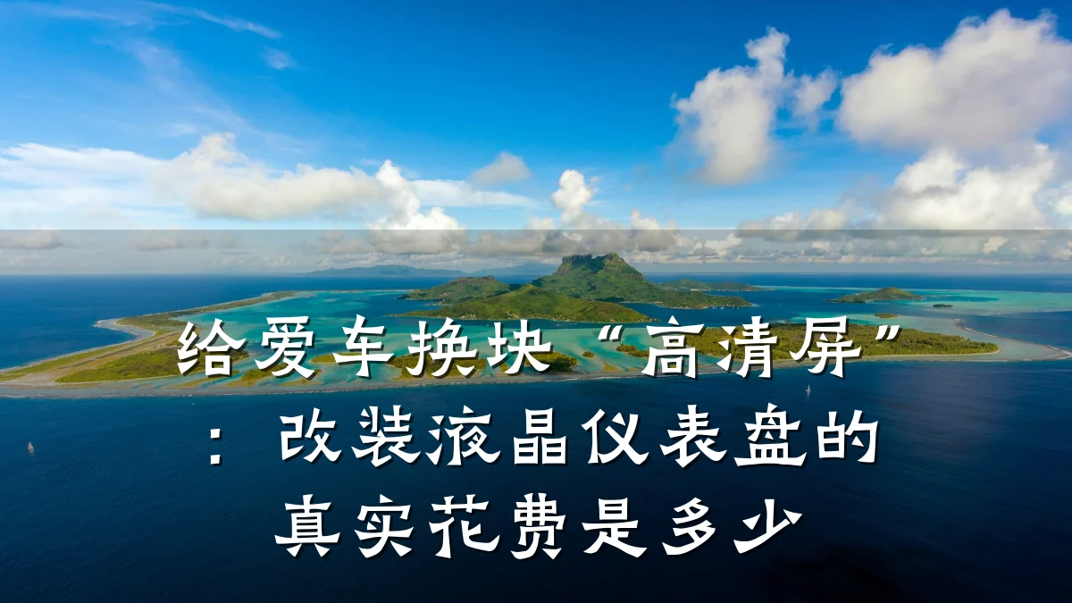 给爱车换块“高清屏”:改装液晶仪表盘的真实花费是多少