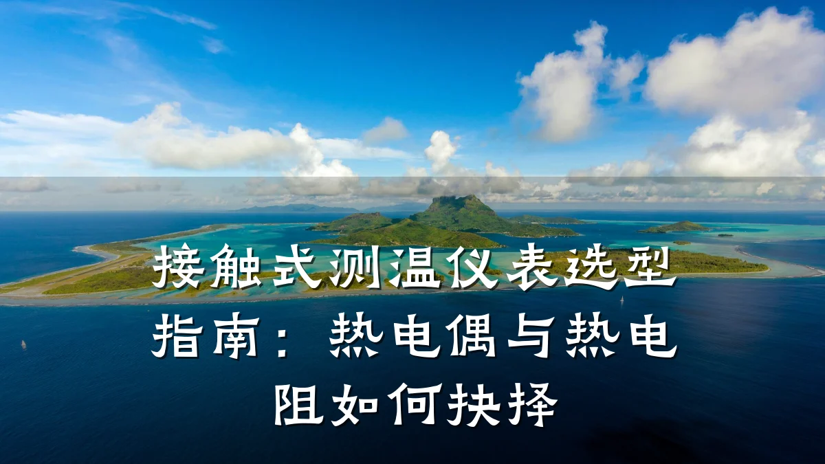 接触式测温仪表选型指南:热电偶与热电阻如何抉择