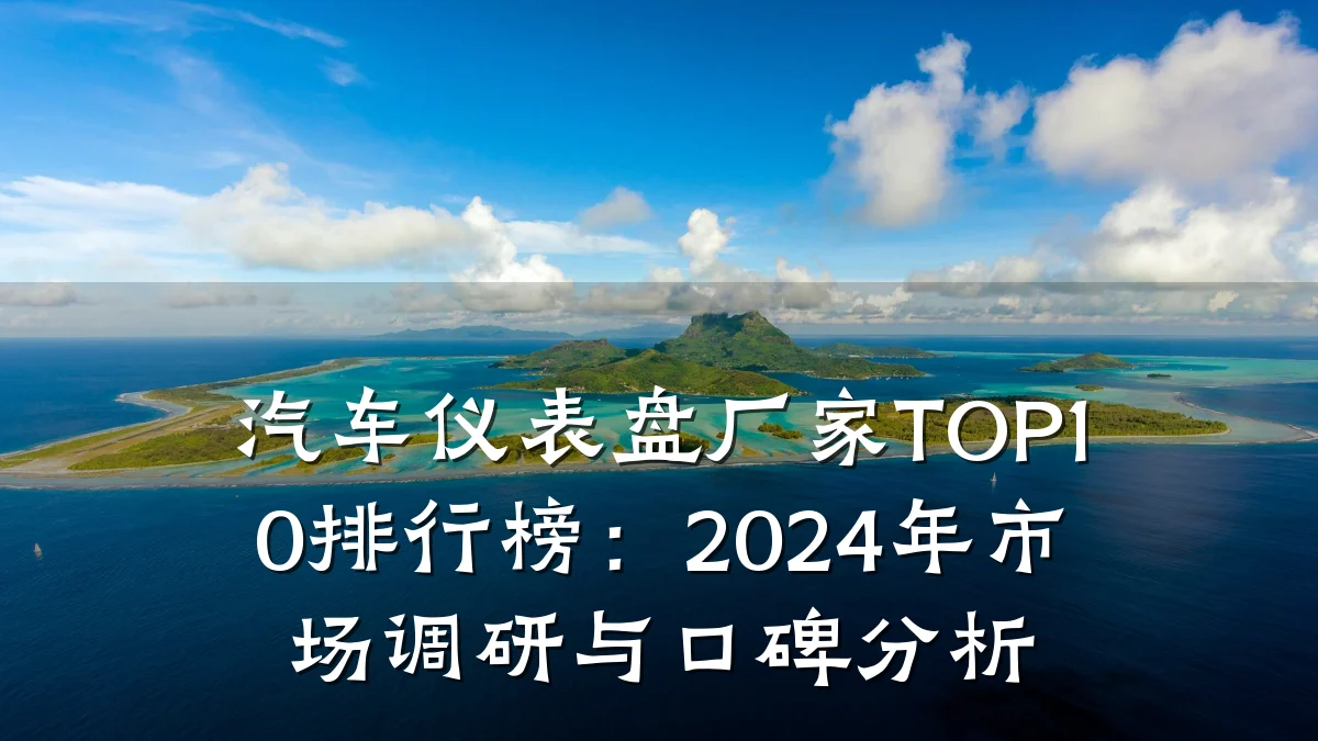 汽车仪表盘厂家TOP10排行榜:2024年市场调研与口碑分析