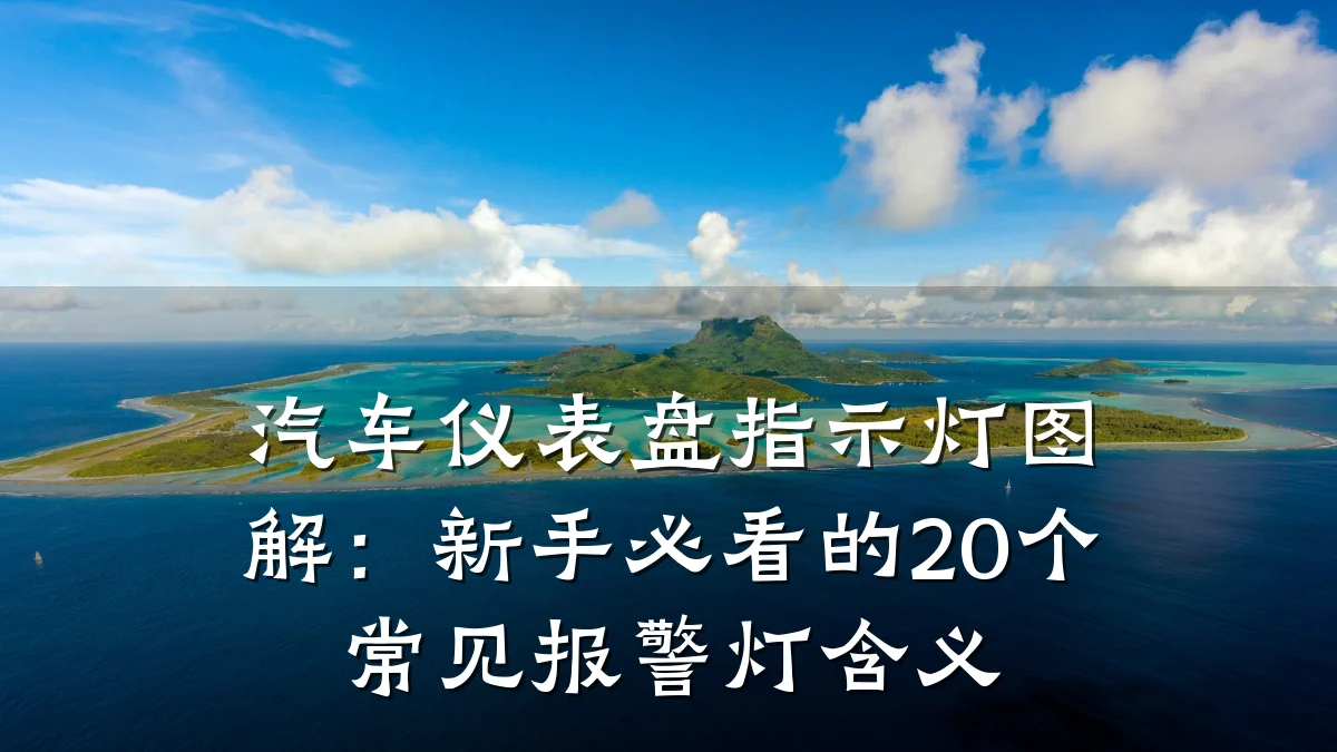 汽车仪表盘指示灯图解：新手必看的20个常见报警灯含义