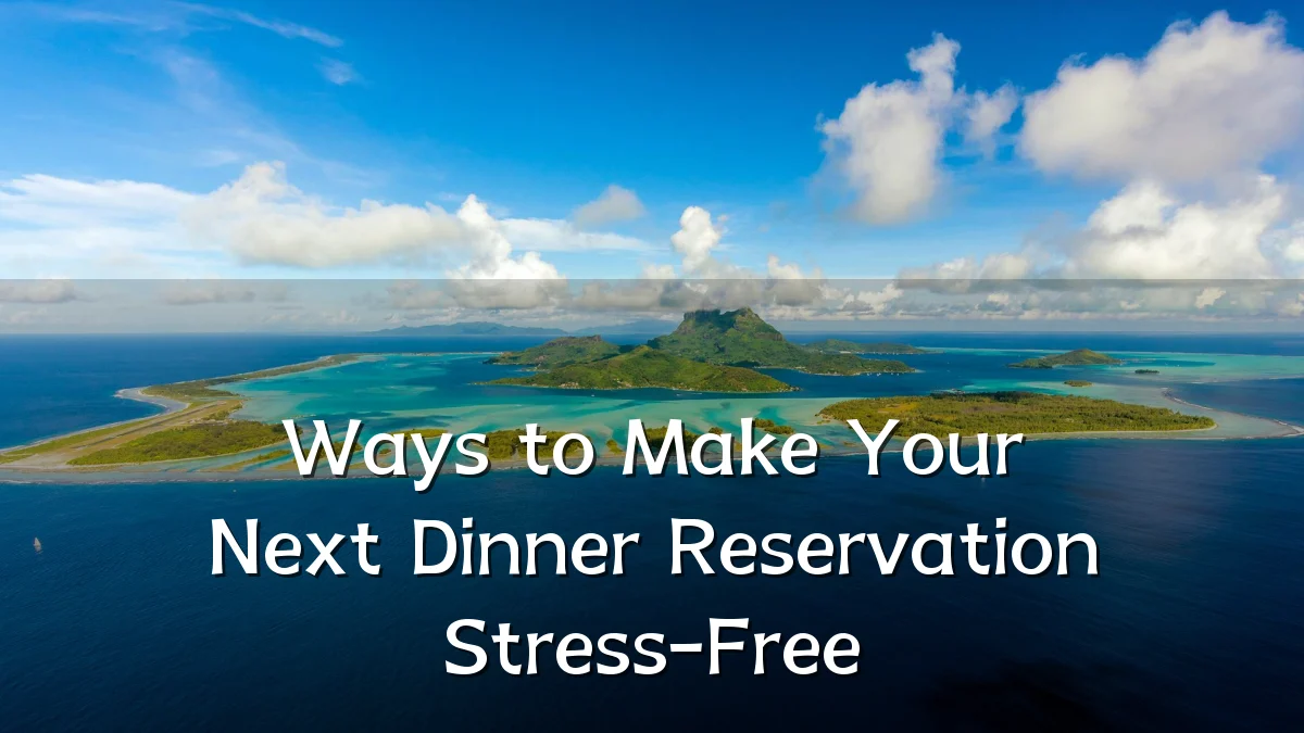 Ways to Make Your Next Dinner Reservation Stress-Free