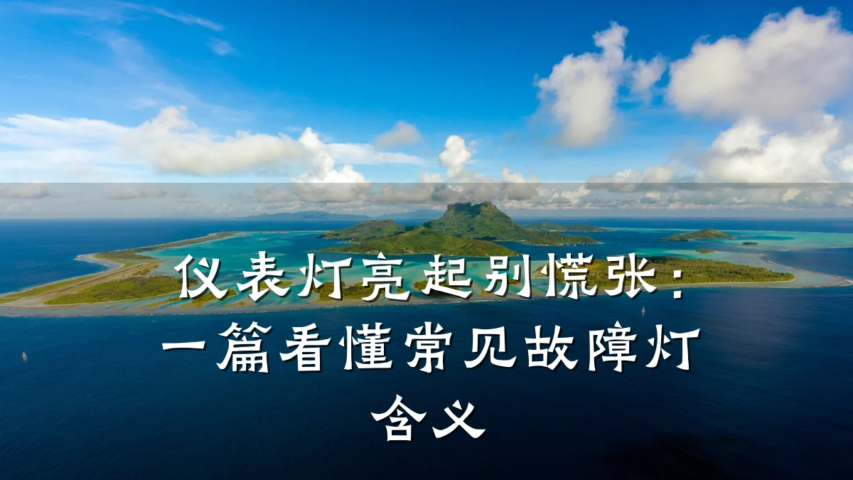 仪表灯亮起别慌张:一篇看懂常见故障灯含义