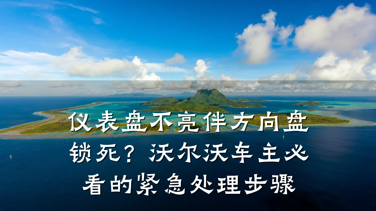 仪表盘不亮伴方向盘锁死?沃尔沃车主必看的紧急处理步骤