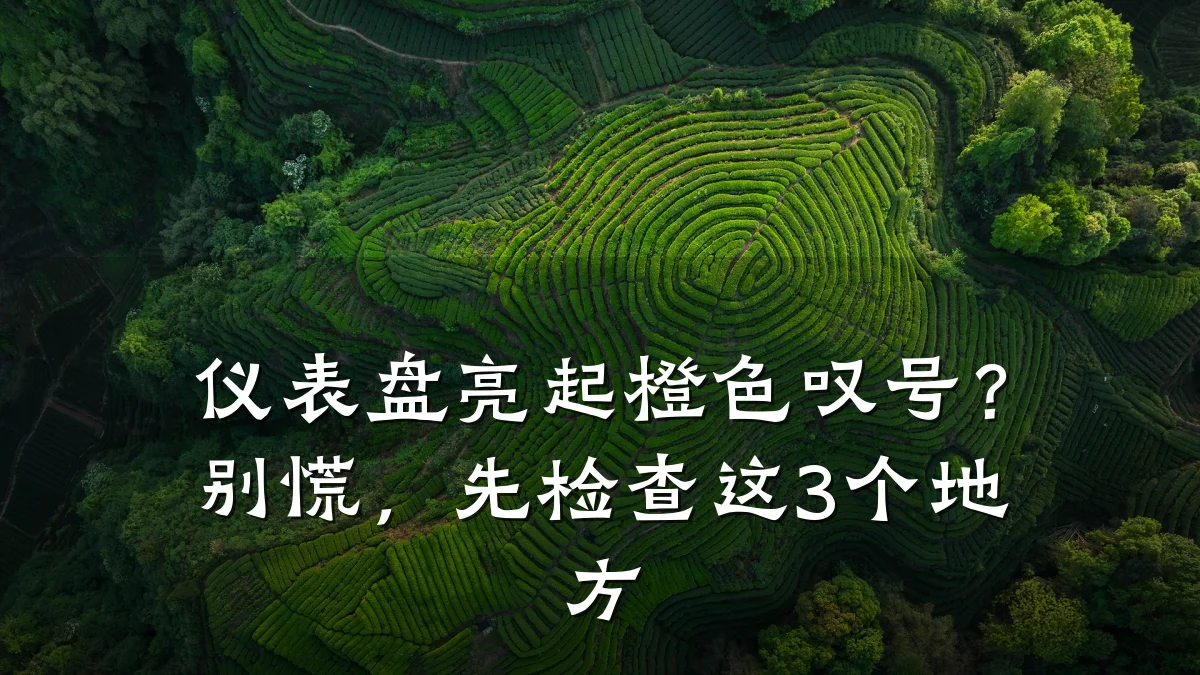 仪表盘亮起橙色叹号?别慌,先检查这3个地方