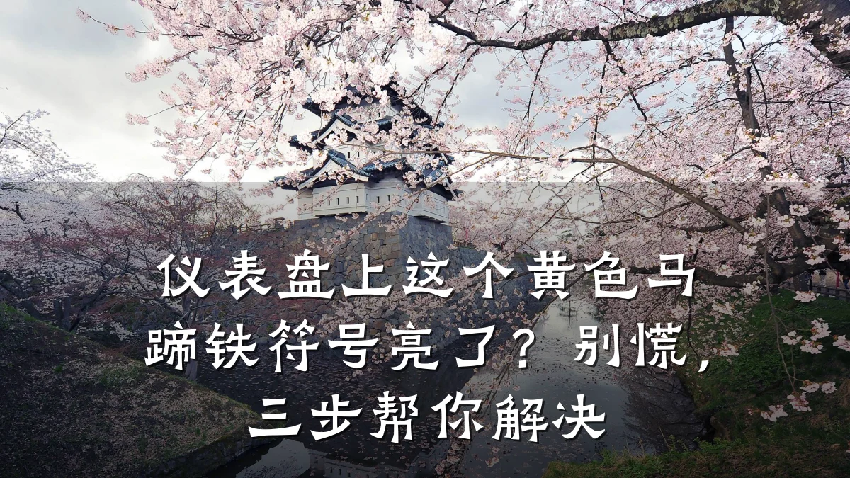 仪表盘上这个黄色马蹄铁符号亮了?别慌,三步帮你解决