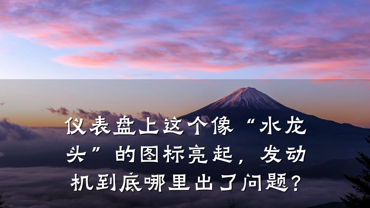 仪表盘上这个像“水龙头”的图标亮起,发动机到底哪里出了问题?
