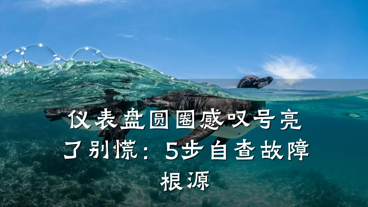 仪表盘圆圈感叹号亮了别慌:5步自查故障根源
