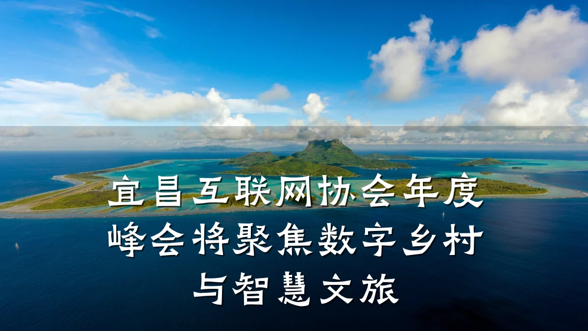 宜昌互联网协会年度峰会将聚焦数字乡村与智慧文旅