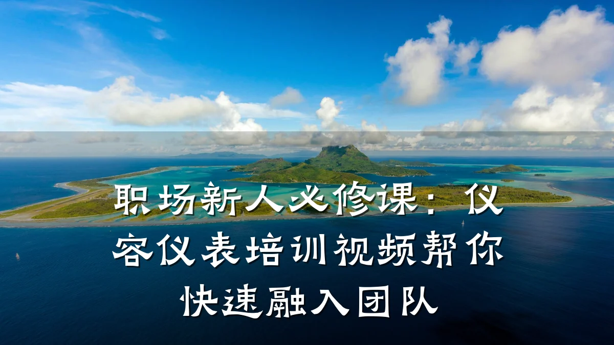 职场新人必修课:仪容仪表培训视频帮你快速融入团队