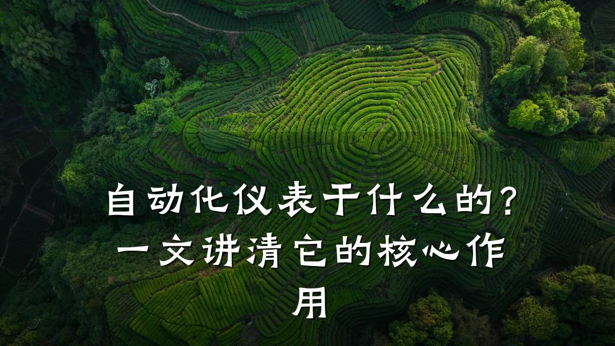 自动化仪表干什么的?一文讲清它的核心作用