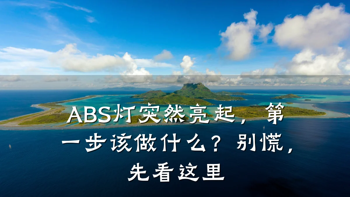 ABS灯突然亮起,第一步该做什么?别慌,先看这里