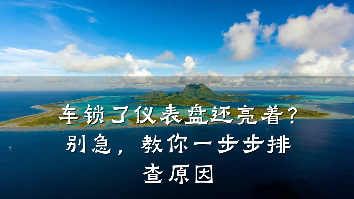 车锁了仪表盘还亮着?别急,教你一步步排查原因