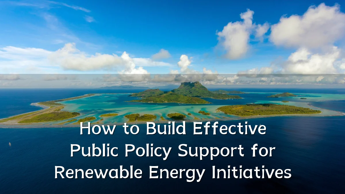 How to Build Effective Public Policy Support for Renewable Energy Initiatives