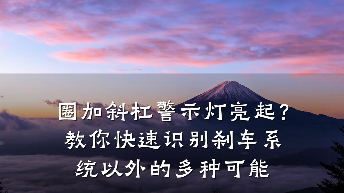 圈加斜杠警示灯亮起?教你快速识别刹车系统以外的多种可能