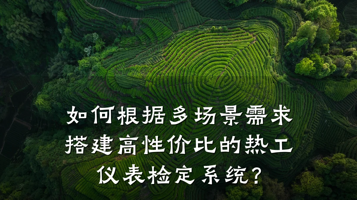 如何根据多场景需求搭建高性价比的热工仪表检定系统?
