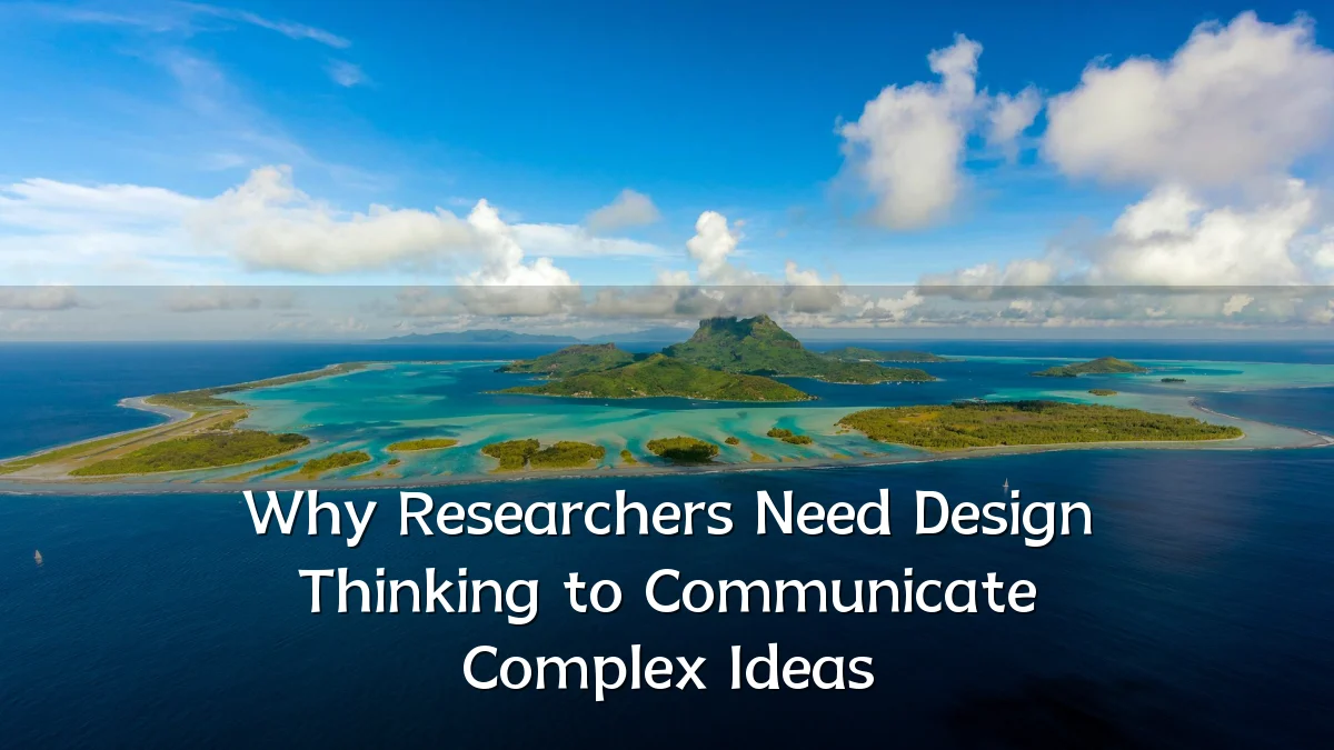 Why Researchers Need Design Thinking to Communicate Complex Ideas