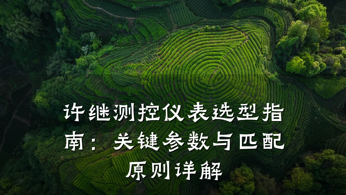 许继测控仪表选型指南:关键参数与匹配原则详解