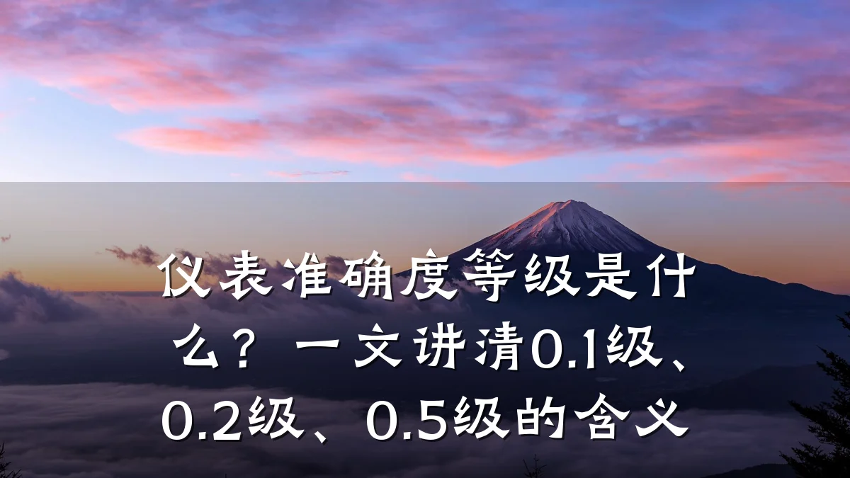 仪表准确度等级是什么？一文讲清0.1级、0.2级、0.5级的含义