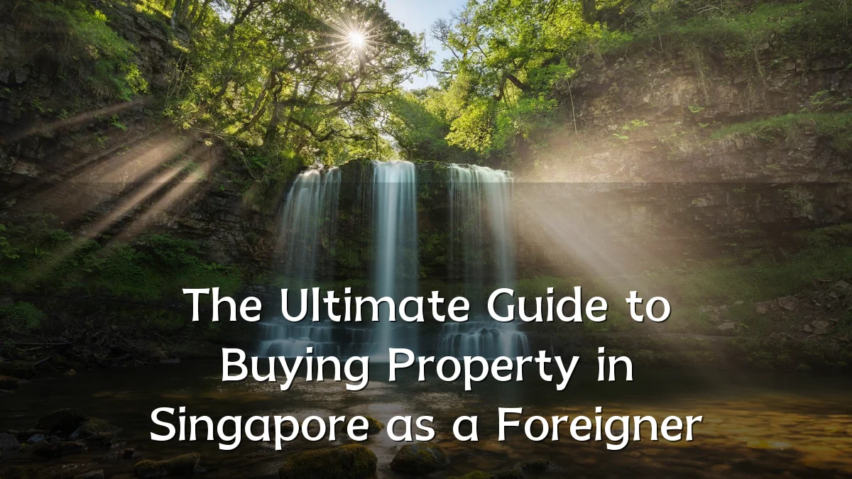 The Ultimate Guide to Buying Property in Singapore as a Foreigner