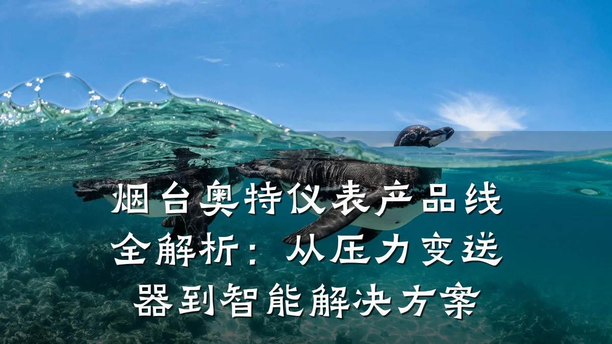 烟台奥特仪表产品线全解析：从压力变送器到智能解决方案