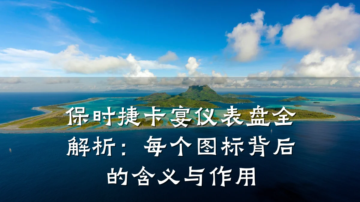 保时捷卡宴仪表盘全解析:每个图标背后的含义与作用