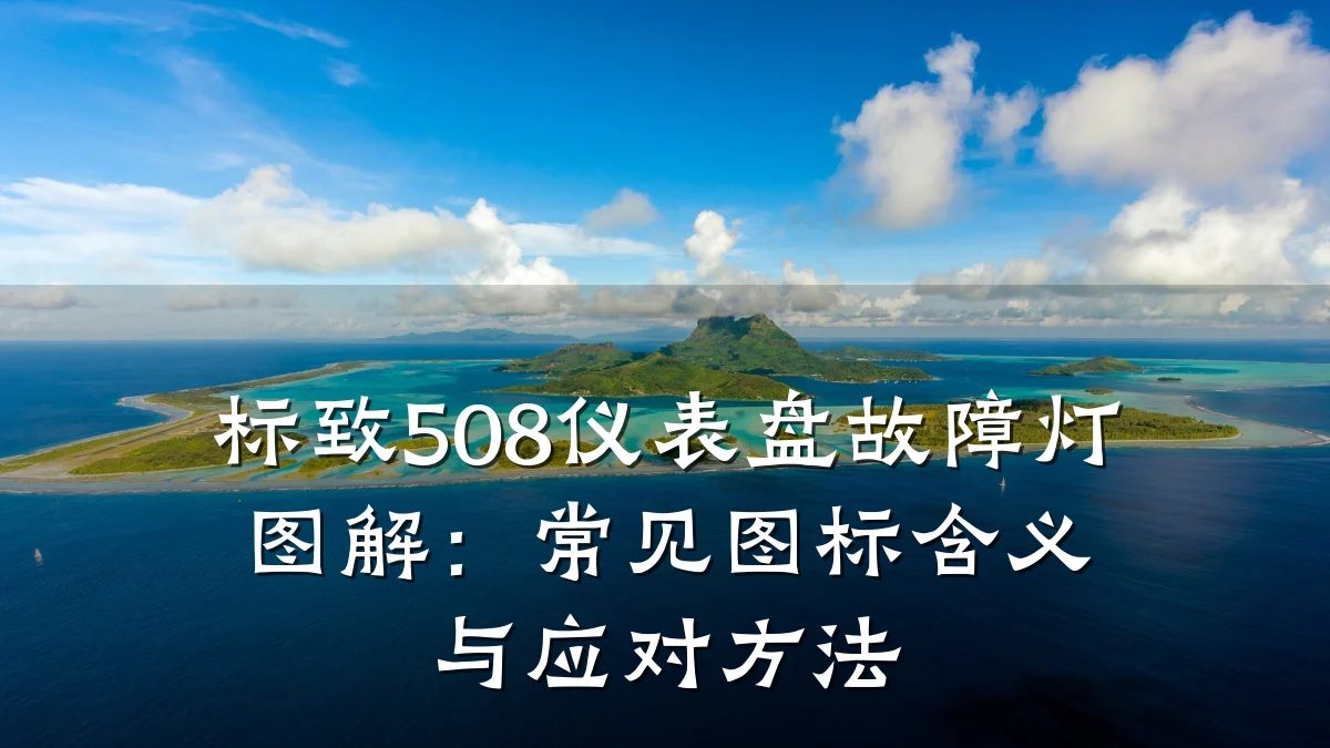 标致508仪表盘故障灯图解:常见图标含义与应对方法